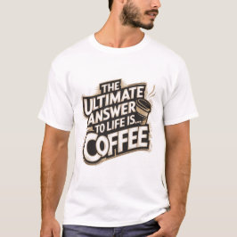 Die ultimative Antwort auf das Leben ist... Coffee T-Shirt