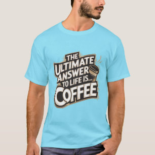 Die ultimative Antwort auf das Leben ist... Coffee T-Shirt
