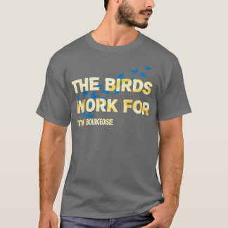 die Vögel arbeiten für das Bürgertum der Vögel T-Shirt