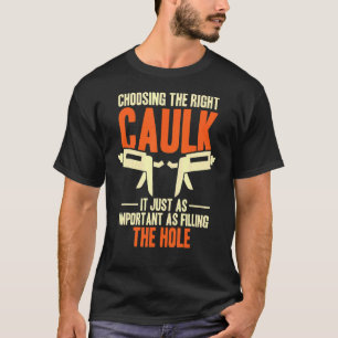 Die Wahl des richtigen Caulk Caulking Caulk T-Shirt