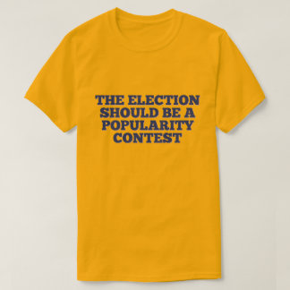 Die Wahl sollte ein Beliebtheitswettbewerb sein T-Shirt