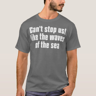 Die Wellen des Meeres können uns nicht aufhalten T-Shirt