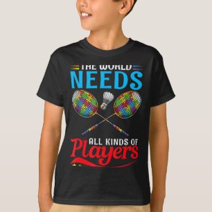 Die Welt braucht alle Arten von Spielern Badminton T-Shirt