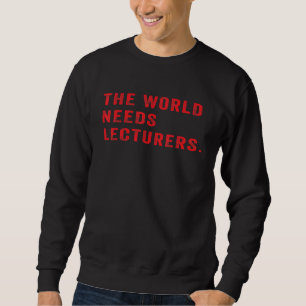 Die Welt braucht Dozenten für Spaß-Uni Sweatshirt