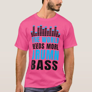 Die Welt braucht mehr Drum'n Bass. Die Welt brauch T-Shirt