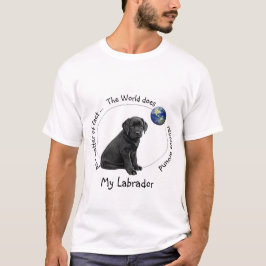 Die Welt dreht sich um Mein Labrador T-Shirt