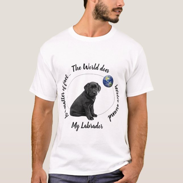 Die Welt dreht sich um Mein Labrador T-Shirt (Vorderseite)