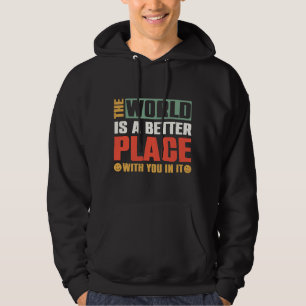 Die Welt ist ein besserer Ort für Sie Hoodie