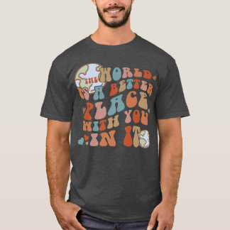 Die Welt ist ein besserer Ort für Sie in glücklich T-Shirt