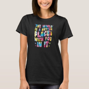 Die Welt ist ein besserer Ort für Sie T-Shirt