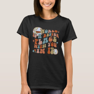 Die Welt ist ein besserer Ort für Sie T-Shirt