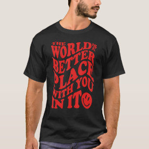 Die Welt ist ein besserer Ort für Sie T-Shirt