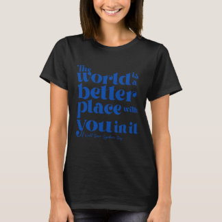 Die Welt ist ein besserer Ort für Sie T-Shirt