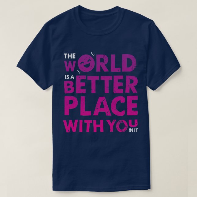 Die Welt ist ein besserer Platz mit Ihnen in ihr p T-Shirt (Design vorne)
