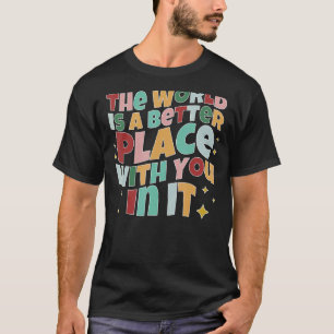 Die Welt ist ein besserer Platz mit Ihnen in ihr p T-Shirt