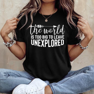 Die Welt ist zu groß, um unerforscht verlassen T-Shirt