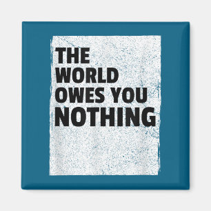 Die Welt schuldet dir nichts Inspirierend Motivier Magnet