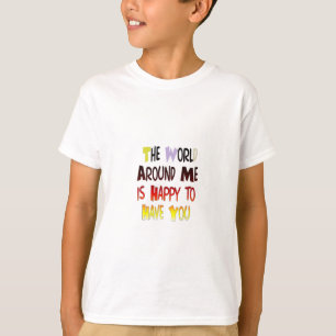 Die Welt um mich ist froh, dich zu haben T-Shirt