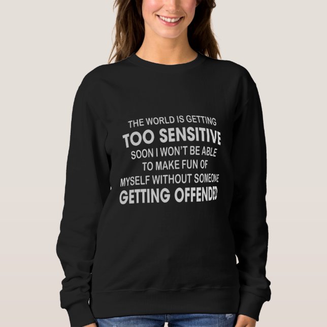 Die Welt wird zu sensibel, bald werde ich es sein Sweatshirt (Vorderseite)