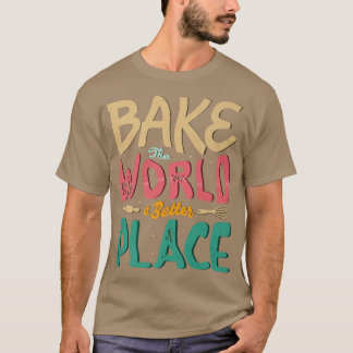 Die Welt zu einem besseren Ort für Bäckereien mach T-Shirt