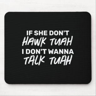 Die wenn sie nicht Hawk Tuah sagt, rede ich nicht  Mousepad