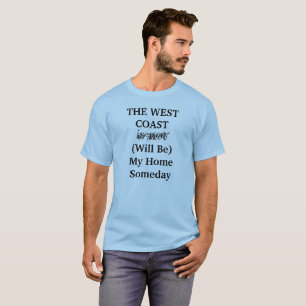 Die Westküste wird eines Tages mein Zuhause sein T T-Shirt