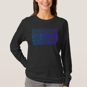 Die Wissenschaft kümmert sich nicht darum, was Sie T-Shirt