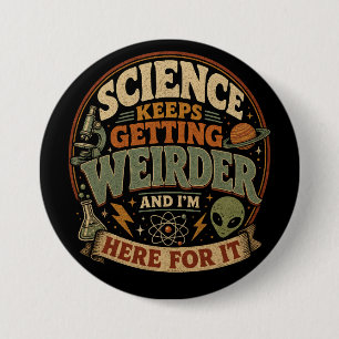 Die Wissenschaft wird immer seltsamer und ich bin Button