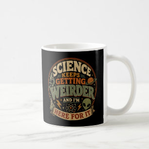 Die Wissenschaft wird immer seltsamer und ich bin  Kaffeetasse