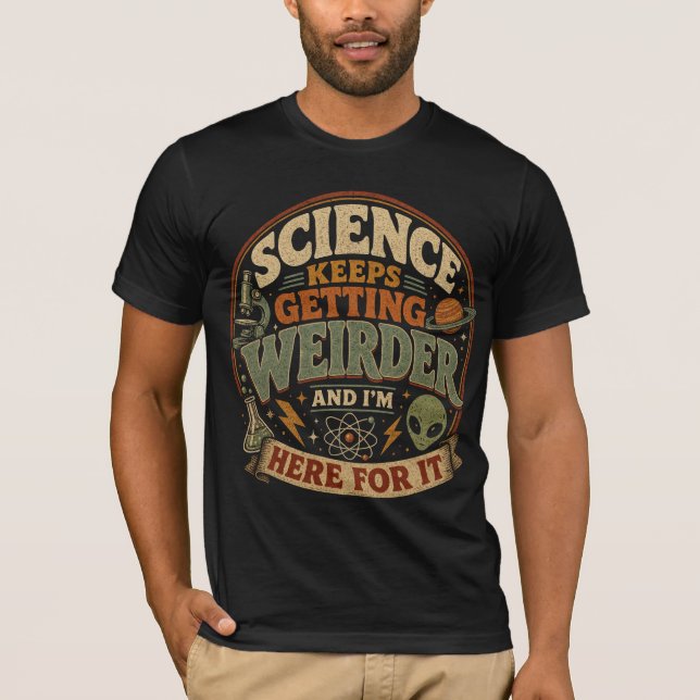 Die Wissenschaft wird immer seltsamer und ich bin  T-Shirt (Vorderseite)