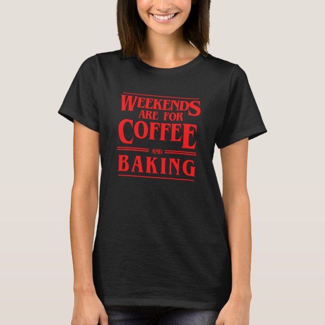 Die Wochenenden sind für Kaffee und Backwochenende T-Shirt (Vorderseite)