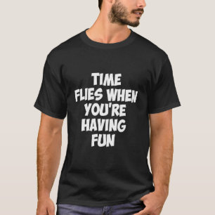 Die Zeit fliegt, wenn man Spaß hat T-Shirt