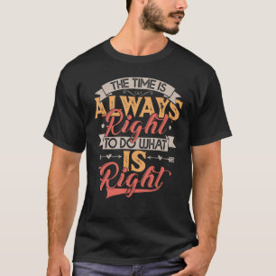 Die Zeit ist immer richtig, das Richtige zu tun ML T-Shirt