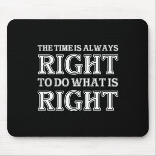 Die Zeit ist immer richtig, das Richtige zu tun Mousepad