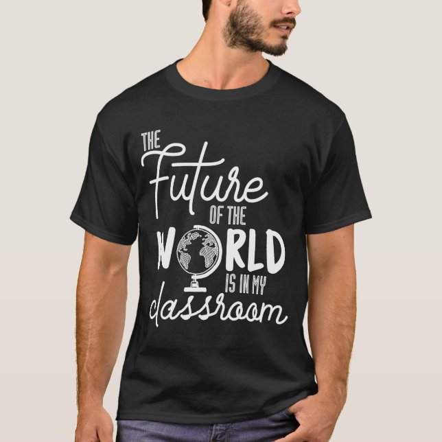 Die Zukunft der Welt ist in meinem Klassenzimmer T-Shirt (Vorderseite)