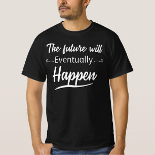 Die Zukunft wird letztlich passieren T-Shirt