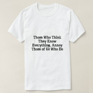 Diejenigen, die glauben, alles zu wissen, verärge T-Shirt