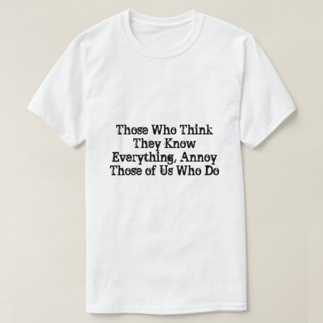 Diejenigen, die glauben, alles zu wissen, verärger T-Shirt (Design vorne)