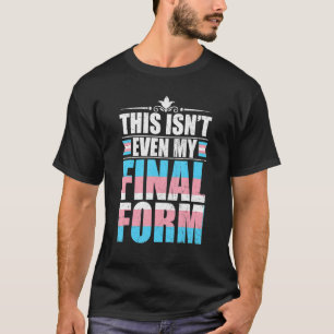 Dies ist nicht einmal meine endgültige Form Transg T-Shirt