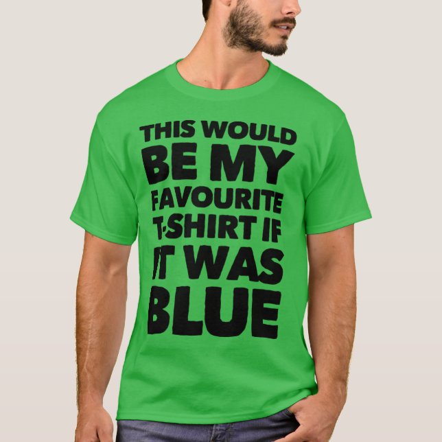 Dies wäre mein LieblingsT - Shirt, wenn es blau wä T-Shirt (Vorderseite)