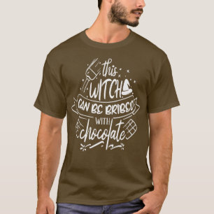Diese Hexe kann mit Schokolade bestochen werden T-Shirt