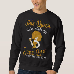 Diese Königin war am 21. Juni Geboren und glücklic Sweatshirt