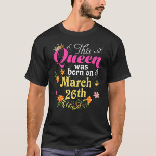 Diese Königin war am 26. März Geboren Geburtstag 2 T-Shirt