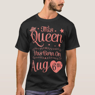 Diese Königin war am 6. Geburtstag August Geboren  T-Shirt