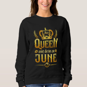 Diese Königin war am 7. Juni für sie Geboren Sweatshirt