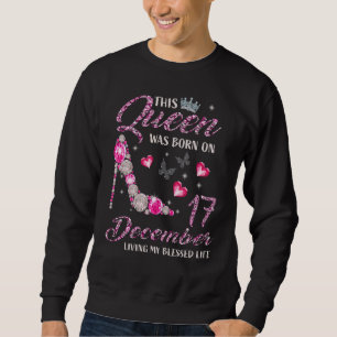 Diese Königin war Geboren im 17. Dezember, und ich Sweatshirt