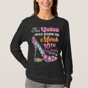 Diese Königin wurde am 10. 10. März Geboren Birthd T-Shirt