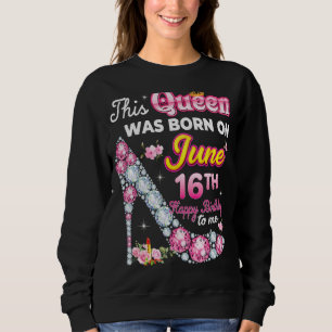 Diese Königin wurde am 16. Juni Geboren, 16. glück Sweatshirt