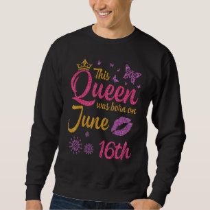 Diese Königin wurde am 16. Juni Geboren, glücklich Sweatshirt