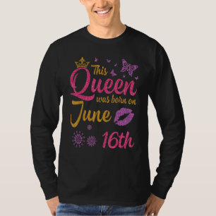 Diese Königin wurde am 16. Juni Geboren, glücklich T-Shirt